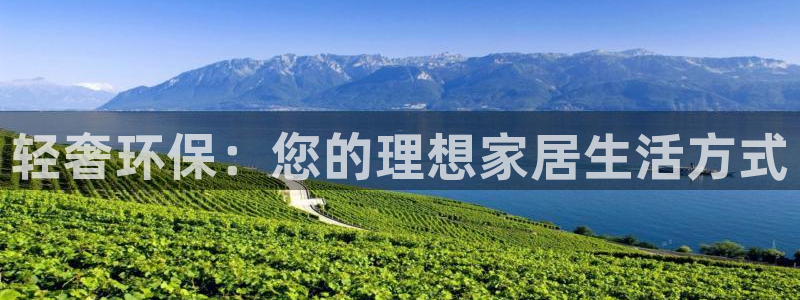 杏宇平台注册流程：轻奢环保：您的理想家居生活方式